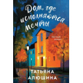 Фото товара - УютныйРоман-м Алюшина Т.А. Дом, где исполняются мечты, (Эксмо, 2025), Обл, c.320