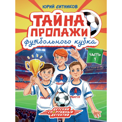 Большое фото товара - ДетскийСпортивныйДетектив Ситников Ю. Тайна пропажи футбольного кубка Ч.1, (Проф-Пресс, 2026), Обл, c.128, 13-1019773. Вариант №1