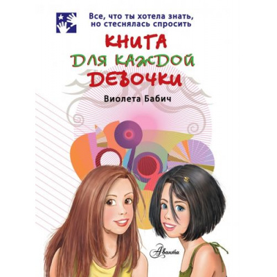 Большое фото товара - Бабич В.,Григорьев А. Книга для каждой девочки. Все, что ты хотела знать, но стеснялась спросить (от 12 лет), (АСТ, Аванта, 2023), Обл, c.160, 13-447383. Вариант №1