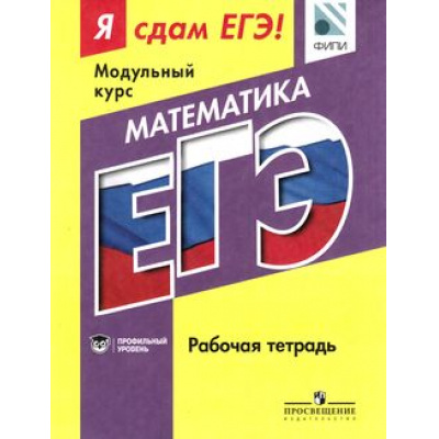 Большое фото товара - ЯСдамЕГЭ Математика. Модульный курс. Рабочая тетрадь (профильный уровень) (ФИПИ) (под ред. Котляр О.Г.), (Просвещение, 2016), Обл, c.320, 13-630943. Вариант №1