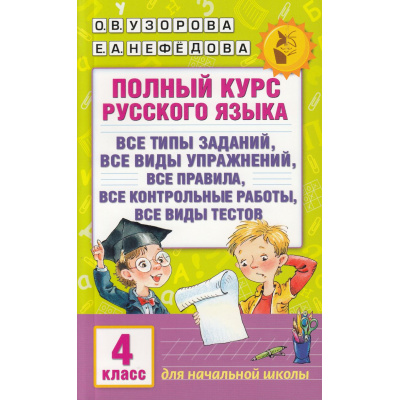 Большое фото товара - АкадемияНачальногоОбразования Узорова О.В.,Нефедова Е.А. Полный курс русского языка 4кл. Все типы заданий, все виды упражнений, все правила, все контрольные работы, все виды текстов, (АСТ, 2025), Обл, c.320, 13-659511. Вариант №1