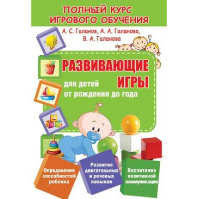 Большое фото товара - Полный курс игрового обучения. Развивающие игры для детей от рождения до года (Галанов А.С.,Галанова А.А.,Галанова В.А.), (Кузьма,Принтбук, 2019), Обл, c.64, 13-783314. Вариант №1