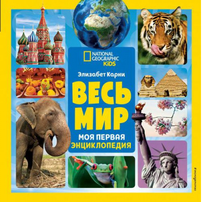 Большое фото товара - NationalGeographicKids Карни Э. Весь мир. Моя первая энциклопедия, (Эксмо,Детство, 2020), 7Бц, c.128, 13-831481. Вариант №1