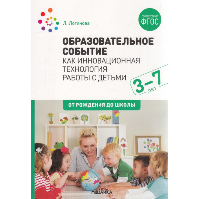 Большое фото товара - ОтРожденияДоШколыФГОС Логинова Л. Образовательное событие как инновационная технология работы с детьми 3-7 лет, (Мозаика-Синтез, 2022), Обл, c.88, 13-842937. Вариант №1