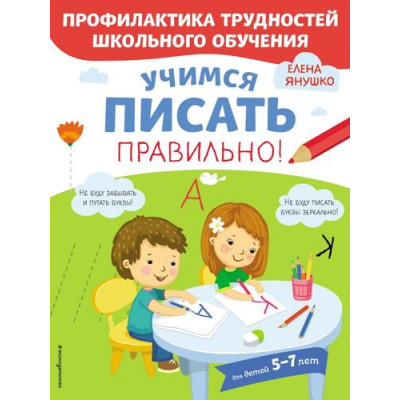 Большое фото товара - ПрофилактикаТрудностейШкольногоОбучения Янушко Е.А. Учимся писать правильно! (от 5 до 7 лет), (Эксмо,Детство, 2020), Обл, c.72, 13-855531. Вариант №1