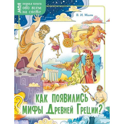 Большое фото товара - МояПерваяКнига Как появились мифы Древней Греции? (обо всем на свете) (Малов В.И.), (АСТ, Аванта, 2021), Обл, c.48, 13-880171. Вариант №1