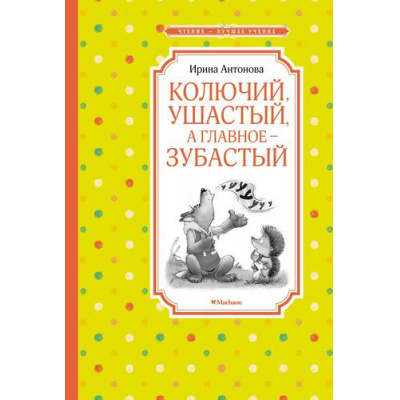 Большое фото товара - ЧтениеЛучшееУчение Антонова И. Колючий, ушастый, а главное-зубастый, (Махаон,АзбукаАттикус, 2022), 7Б, c.128, 13-896453. Вариант №1