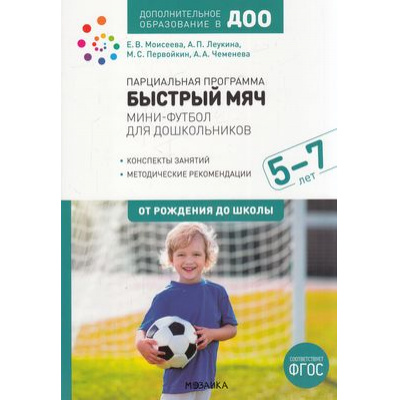 Большое фото товара - ОтРожденияДоШколыФГОС Парциальная программа "Быстрый мяч". Мини-футбол для дошкольников. Дополнительное образование в ДОО (от 5 до 7 лет) (коллектив авторов), (Мозаика-Синтез, 2022), Обл, c.168, 13-899455. Вариант №1