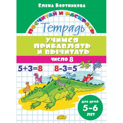 Большое фото товара - ПосчитайИРаскрась Бортникова Е.Ф. Учимся прибавлять и вычитать. Число 8 (от 5 до 6 лет), (Литур, 2022), Обл, c.16, 13-905361. Вариант №1