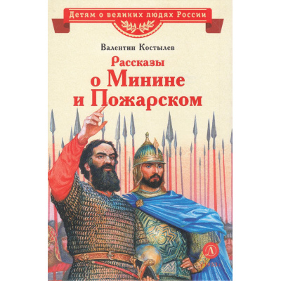 Большое фото товара - ДетямОВеликихЛюдяхРоссии Костылев В.И. Рассказы о Минине и Пожарском, (Детская литература, 2024), 7Б, c.31, 13-937095. Вариант №1