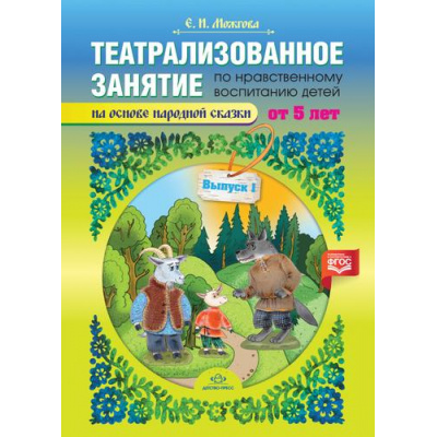 Большое фото товара - Можгова Е.И. Театрализованное занятие по нравственному воспитанию для детей от 5 лет (на основе народной сказки) Вып.1 ФГОС, (Детство-Пресс, 2020), Обл, c.8, 13-947144. Вариант №1