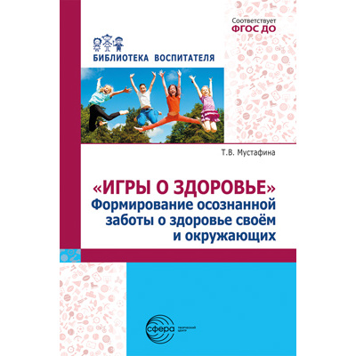 Большое фото товара - БиблиотекаВоспитателя Мустафина Т.В. Игры о здоровье. Формирование осознанной заботы о здоровье своем и окружающих, (Сфера, 2023), Обл, c.112, 13-949463. Вариант №1