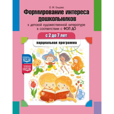 Большое фото товара - Ельцова О.М. Формирование интереса дошкольников к детской художественной литературе в соответствии с ФОП ДО. 2-7 лет. Парциальная программа ФОП ДО. ФГОС ДО, (Детство-Пресс, 2025), Обл, c.96, 13-996642. Вариант №1