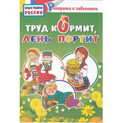 Большое фото товара - РаскраскаСЗаданиями Наша Родина Россия. Труд кормит, лень портит, (Литур-К, 2018), Обл, c.12, 13-997929. Вариант №1